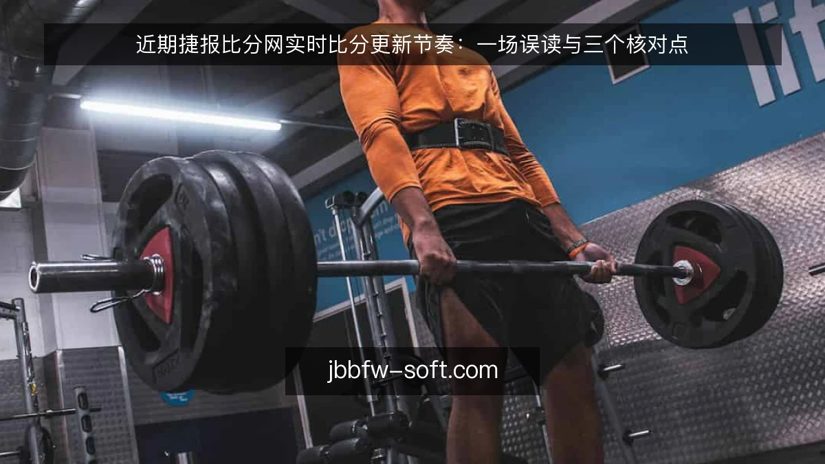 近期捷报比分网实时比分更新节奏:一场误读与三个核对点