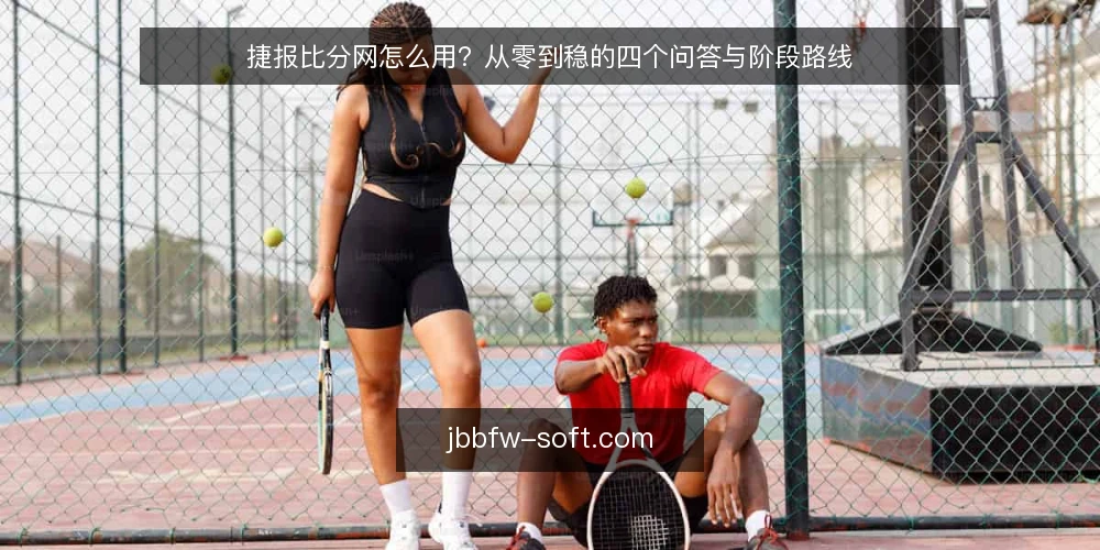 捷报比分网怎么用?从零到稳的四个问答与阶段路线 — 捷报比分网到底解决什么问题? 配图