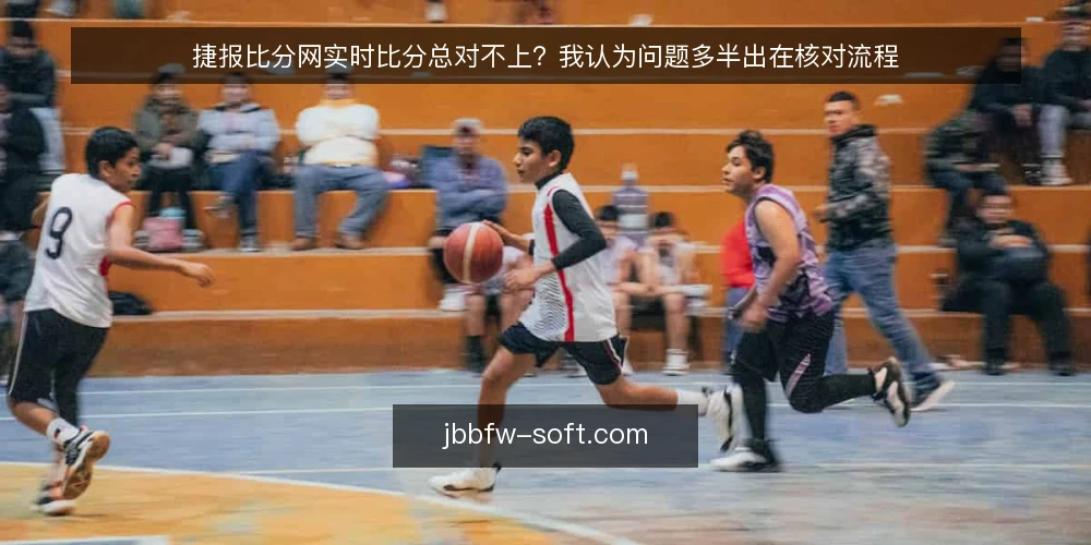 捷报比分网实时比分总对不上?我认为问题多半出在核对流程 — 比分对不上的现场:先别急着换平台 配图